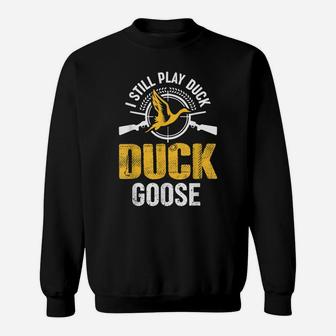 I Still Play Duck Duck Goose Duck Hunting Hunter Sweatshirt | Crazezy
