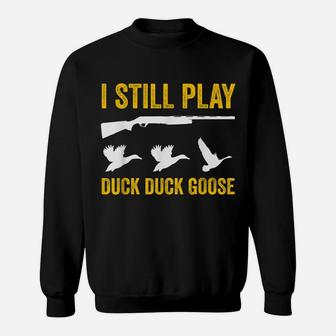 I Still Play - Funny Tshirt For Duck And Goose Hunters Sweatshirt | Crazezy