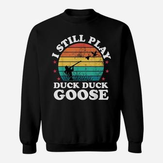 I Still Play Goose Funny Duck Hunting Hunter Men Dad Gift Sweatshirt | Crazezy