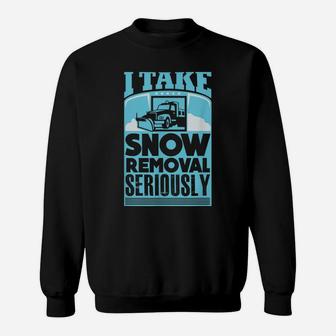 I Take Snow Removal Seriously Snowplow Truck Sweatshirt | Crazezy