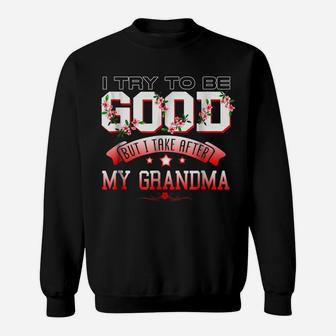 I Try To Be Good But I Take After My Grandma T Shirt Sweatshirt | Crazezy UK