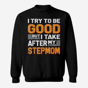 I Try To Be Good But I Take After My Stepmom Shirt Gift Sweatshirt | Crazezy DE