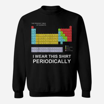I Wear This Shirt Periodically T-Shirt Funny Science Tshirt Sweatshirt | Crazezy CA