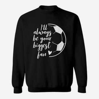 I Will Always Be Your Biggest Soccer Fan Sweatshirt | Crazezy DE
