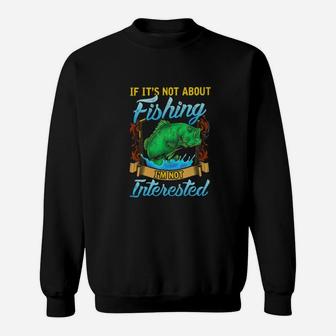 If Its Not About Fishing Im Not Interested Sweatshirt | Crazezy UK