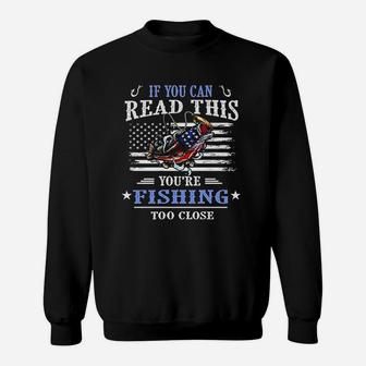 If You Can Read This You Are Fishing Too Close Sweatshirt | Crazezy