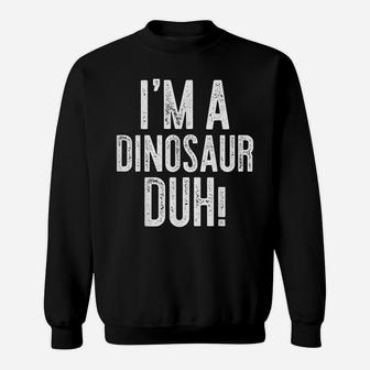 I'm A Dinosaur Duh Costume Gift Shirt Sweatshirt | Crazezy