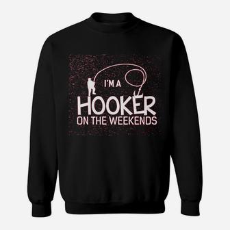 Im A Hooker On The Weekends Funny Fishing Sweatshirt | Crazezy