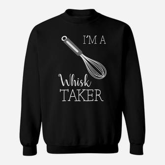 I'm A Whisk Taker Funny Baking Chef Sweatshirt | Crazezy