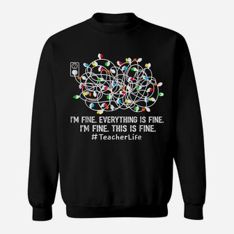 I'm Fine Everything Is Fine Teacher Life Xmas Decorations Sweatshirt | Crazezy