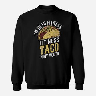 I'm Into Fitness Taco In My Mouth Funny Gift Sweatshirt | Crazezy