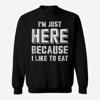 I'm Just Here Because I Like To Eat Sweatshirt | Crazezy