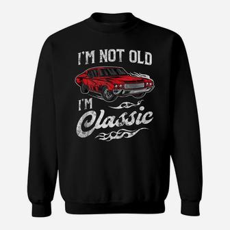 I'm Not Old I'm Classic Vintage Muscle Car Lover Gift Sweatshirt | Crazezy DE
