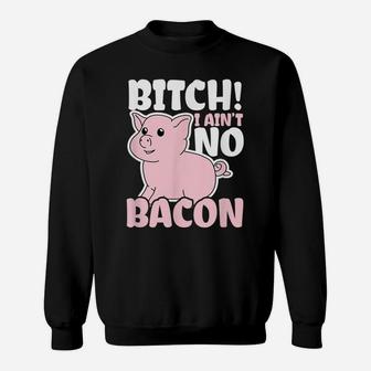 I'm Vegan Design | Pig I Ain't No Bacon Gift Sweatshirt | Crazezy
