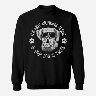 Its Not Drinking Alone If Your Dog Is Home Beer Wine Drinker Sweatshirt | Crazezy