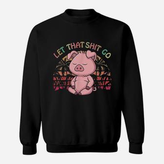 Let That Go Pig Cute Farm Pig Lovers Namaste Yoga Sweatshirt | Crazezy