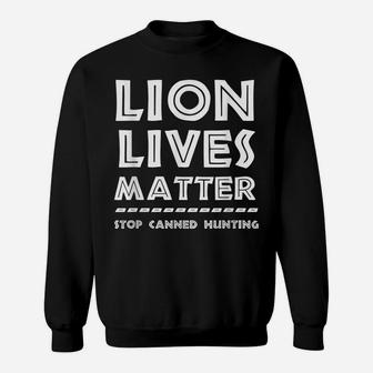 Lion Lives Matter Stop Canned Lion Hunting End Trophy Hunt Sweatshirt | Crazezy CA
