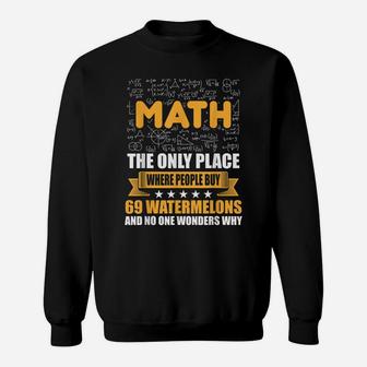 Math Is The Only Place Where You Can Buy 69 Watermelons Sweatshirt | Crazezy