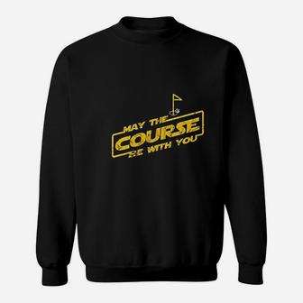 May The Course Be With You Funny Golfing Golfer Graphic Sweatshirt | Crazezy UK