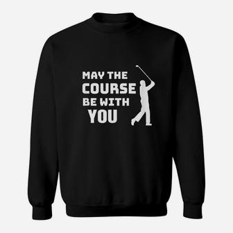 May The Course Be With You Funny Golfing Quote Sweatshirt | Crazezy UK