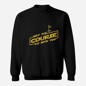 May The Course Be With You Funny Golfing Sweatshirt | Crazezy UK