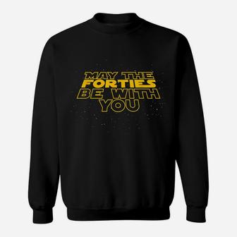 May The Forties Be With You Funny 40Th Birthday Gift T Shirt Sweatshirt | Crazezy AU