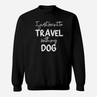 Mens I Just Want To Travel With My Dog Lover Traveler Camping Premium Sweatshirt | Crazezy CA