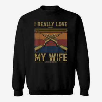 Mens I Really Love It When My Wife Lets Me Go Hunting Sweatshirt | Crazezy DE