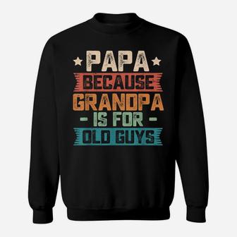 Mens Papa Because Grandpa Is For Old Guys Vintage Funny Dad Gift Sweatshirt | Crazezy DE