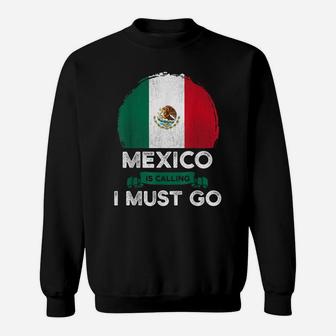 Mexico Is Calling I Must Go Mexican Heritage Root Pride Flag Sweatshirt | Crazezy UK