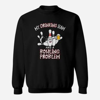 My Drinking Team Has A Bowling Problem Funny Sweatshirt | Crazezy