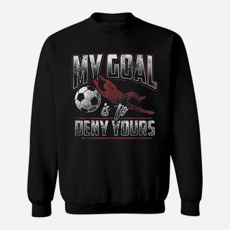 My Goal Is To Deny Yours Soccer Goalkeeper Gift Sweatshirt | Crazezy