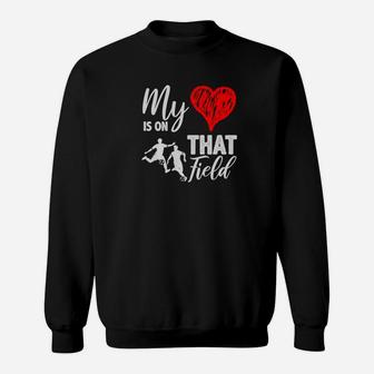 My Heart Is On That Field Proud Soccer Mom Or Dad Premium Sweatshirt | Crazezy