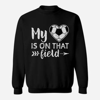My Heart Is On That Field Soccer Soccer Mom Sweatshirt | Crazezy AU