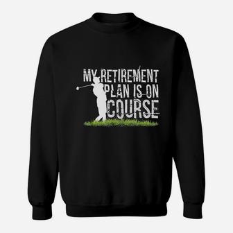 My Retirement Plan Is On Course Funny Golf Retired Sweatshirt | Crazezy CA