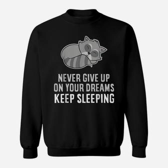 Never Give Up Your Dreams Keep Sleeping Funny Raccoon Sweatshirt | Crazezy UK
