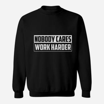 Nobody Cares Work Harder Motivational Gym Workout Gift Sweatshirt | Crazezy