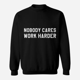 Nobody Cares Work Harder Shirt,Don't Wish For It Work For It Sweatshirt | Crazezy