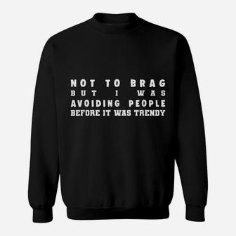 Not To Brag But I Was Avoiding People Before It Was Trendy Sweatshirt | Crazezy
