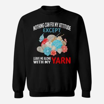 Nothing Can Fix My Attitude Except Leave Me Alone With Yarn Sweatshirt | Crazezy DE
