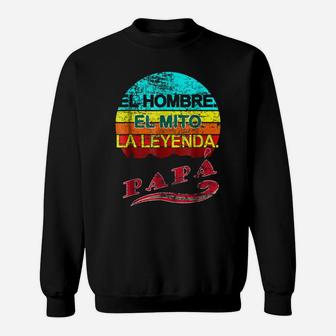 Papa El Hombre, El Mito, La Leyenda MEXICAN DAD GIFT T-SHIRT Sweatshirt | Crazezy AU