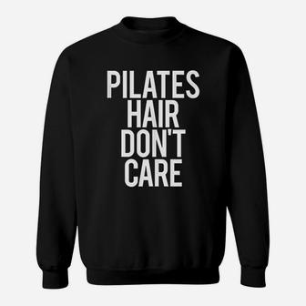 Pilates Hair Do Not Care Funny Gym Saying Fitness Class Gift Sweatshirt | Crazezy DE