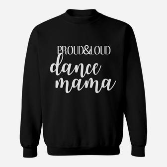 Proud And Loud Dance Mama Funny Dancer Mom Sweatshirt | Crazezy