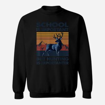 School Is Important But Hunting Is Importanter 95 - 01 Sweatshirt | Crazezy
