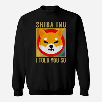 Shib I Told You So, Shiba Inu Coin Shib Cryptocurrency Sweatshirt | Crazezy