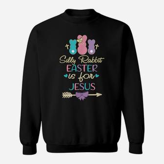 Silly Rabbit Easter Is For Jesus Lovers Bunny Easter Day Sweatshirt | Crazezy UK