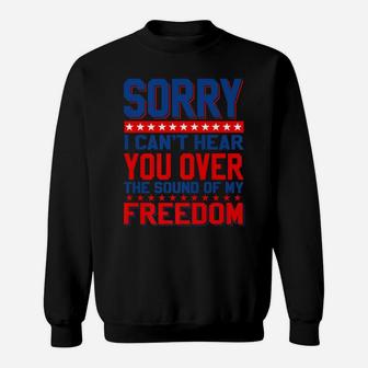 Sorry, I Can't Hear You Over The Sound Of My Freedom Sweatshirt | Crazezy AU