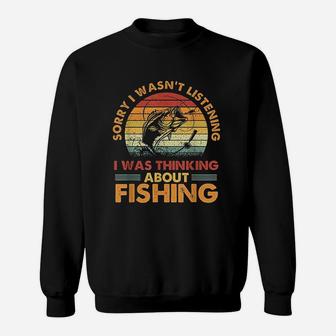 Sorry I Wasnt Listening I Was Thinking About Fishing Sweatshirt | Crazezy CA