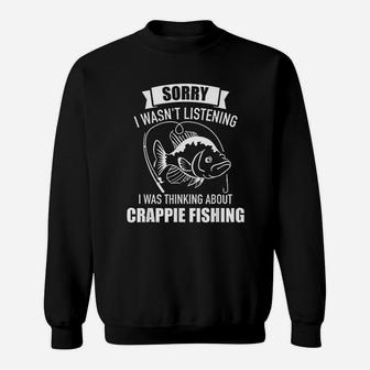 Sorry Wasn't Listening I Was Thinking About Crappie Fishing Sweatshirt | Crazezy