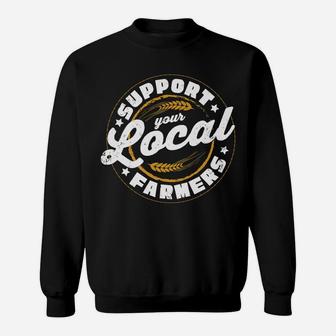 Support Your Local Farmers - Farming Rancher Farmer Sweatshirt | Crazezy CA